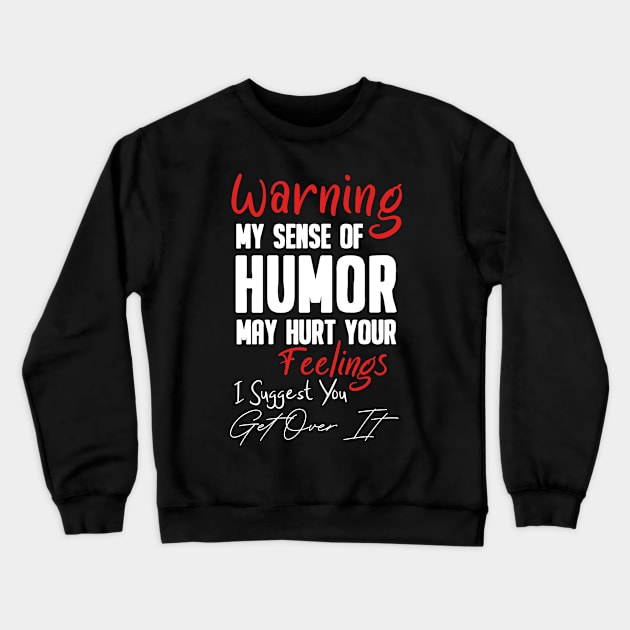 warning my sense of humor may hurt your feelings ... Crewneck Sweatshirt by kirayuwi